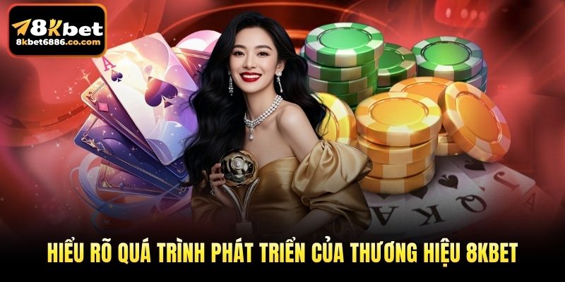 Hiểu rõ quá trình phát triển của thương hiệu 8KBET
