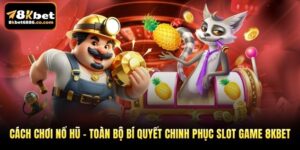 Cách Chơi Nổ Hũ – Toàn Bộ Bí Quyết Chinh Phục Slot Game 8KBET