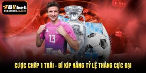 Cược Chấp 1 Trái – Bí Kíp Nâng Tỷ Lệ Thắng Cực Đại