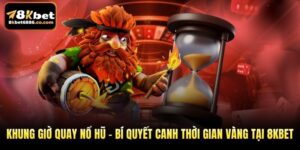 Khung Giờ Quay Nổ Hũ - Bí Quyết Canh Thời Gian Vàng Tại 8KBET