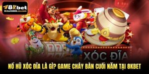 Nổ Hũ Xóc Đĩa Là Gì? Game Cháy Bàn Cuối Năm Tại 8KBET